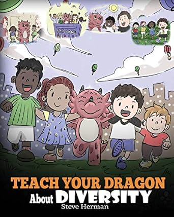 Teach Your Dragon About Diversity: Train Your Dragon To Respect Diversity. A Cute Children Story To Teach Kids About Diversity and Differences.