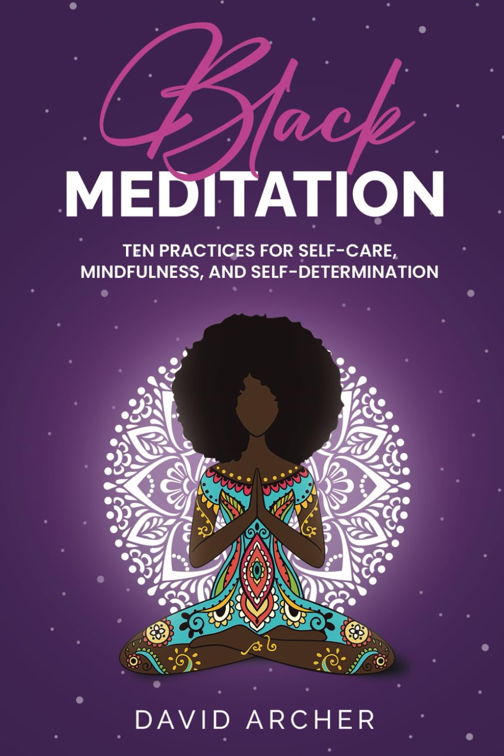 Black Meditation: Ten Practices for Self Care, Mindfulness, and Self Determination