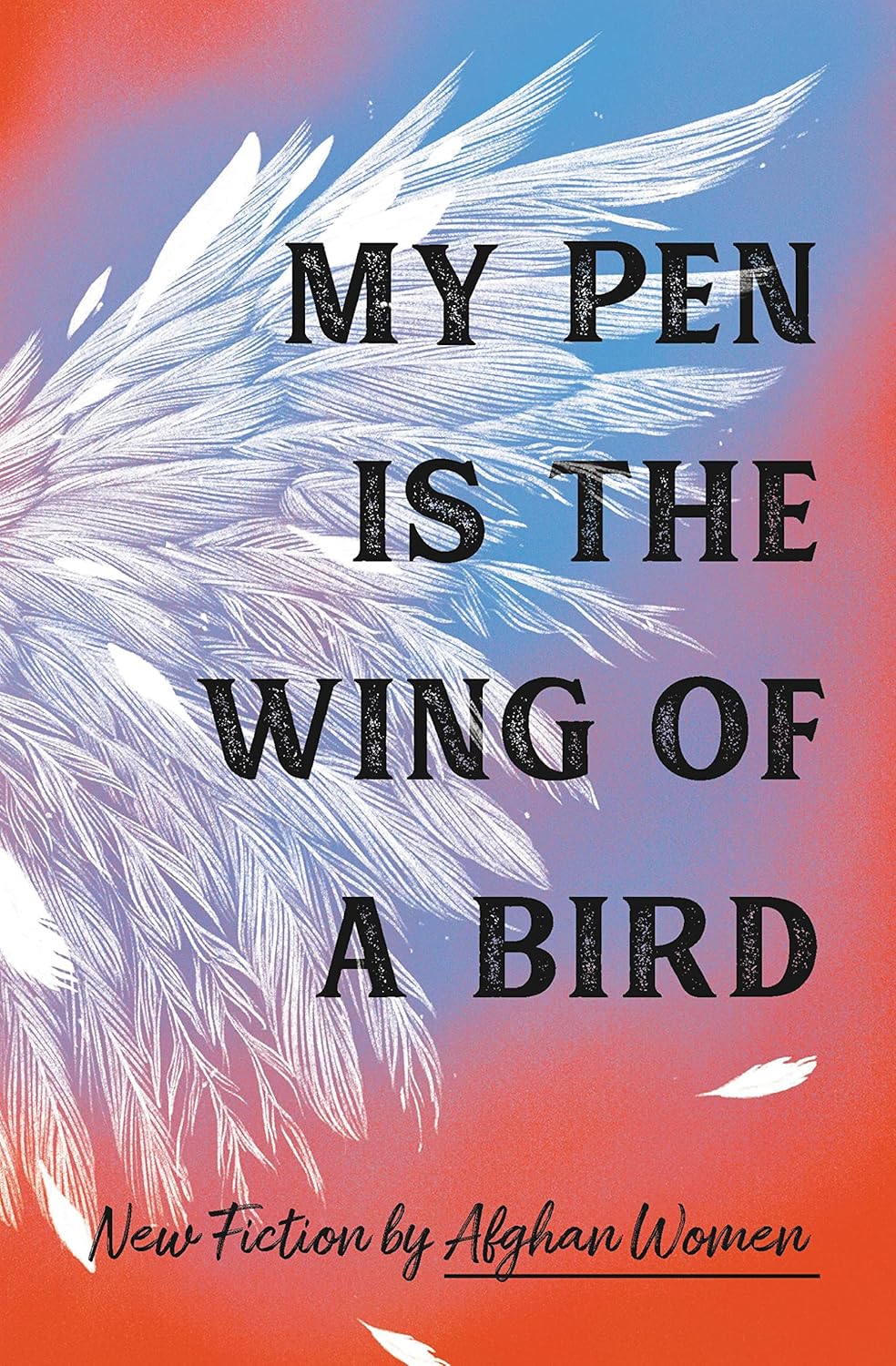 My Pen Is the Wing of a Bird: New Fiction by Afghan Women