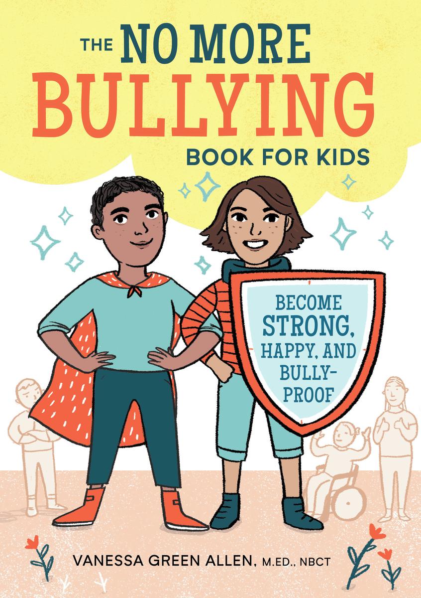 The No More Bullying Book for Kids: Become Strong, Happy, and Bully-Proof