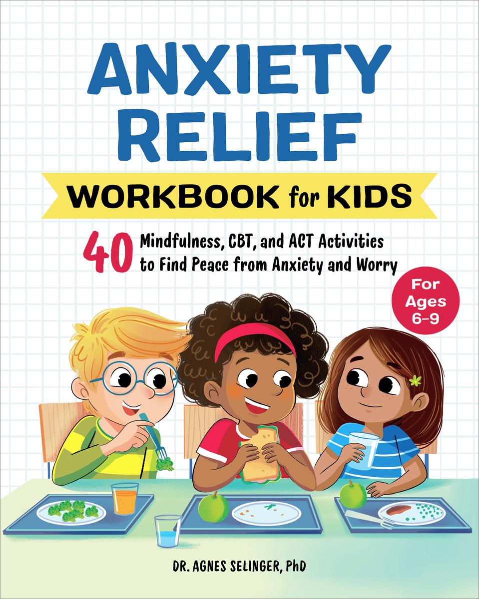 Anxiety Relief Workbook for Kids: 40 Mindfulness, CBT, and ACT Activities to Find Peace from Anxiety and Worry
