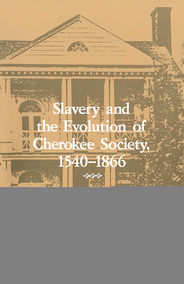 Slavery and the Evolution of Cherokee Society, 1540?1866: 1540-1866