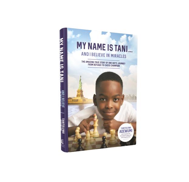 My Name Is Tani . . . and I Believe in Miracles: The Amazing True Story of One Boy's Journey from Refugee to Chess Champion