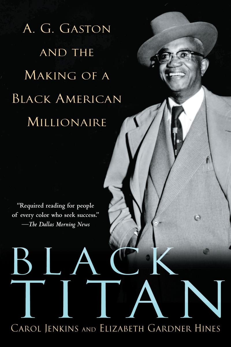 Black Titan A.G. Gaston and the Making of a Black American Millionaire