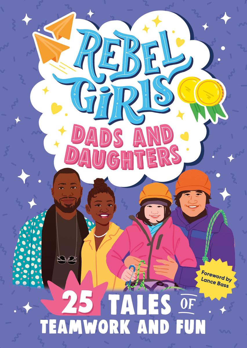 Rebel Girls Dads and Daughters 25 Tales of Teamwork and Fun