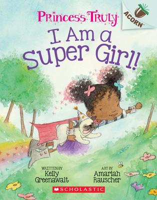 Princess Truly #1: I Am a Super Girl!: An Acorn Book