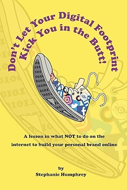 Don't Let Your Digital Footprint Kick You in the Butt!: A lesson in what NOT to do on the internet to build your personal brand online