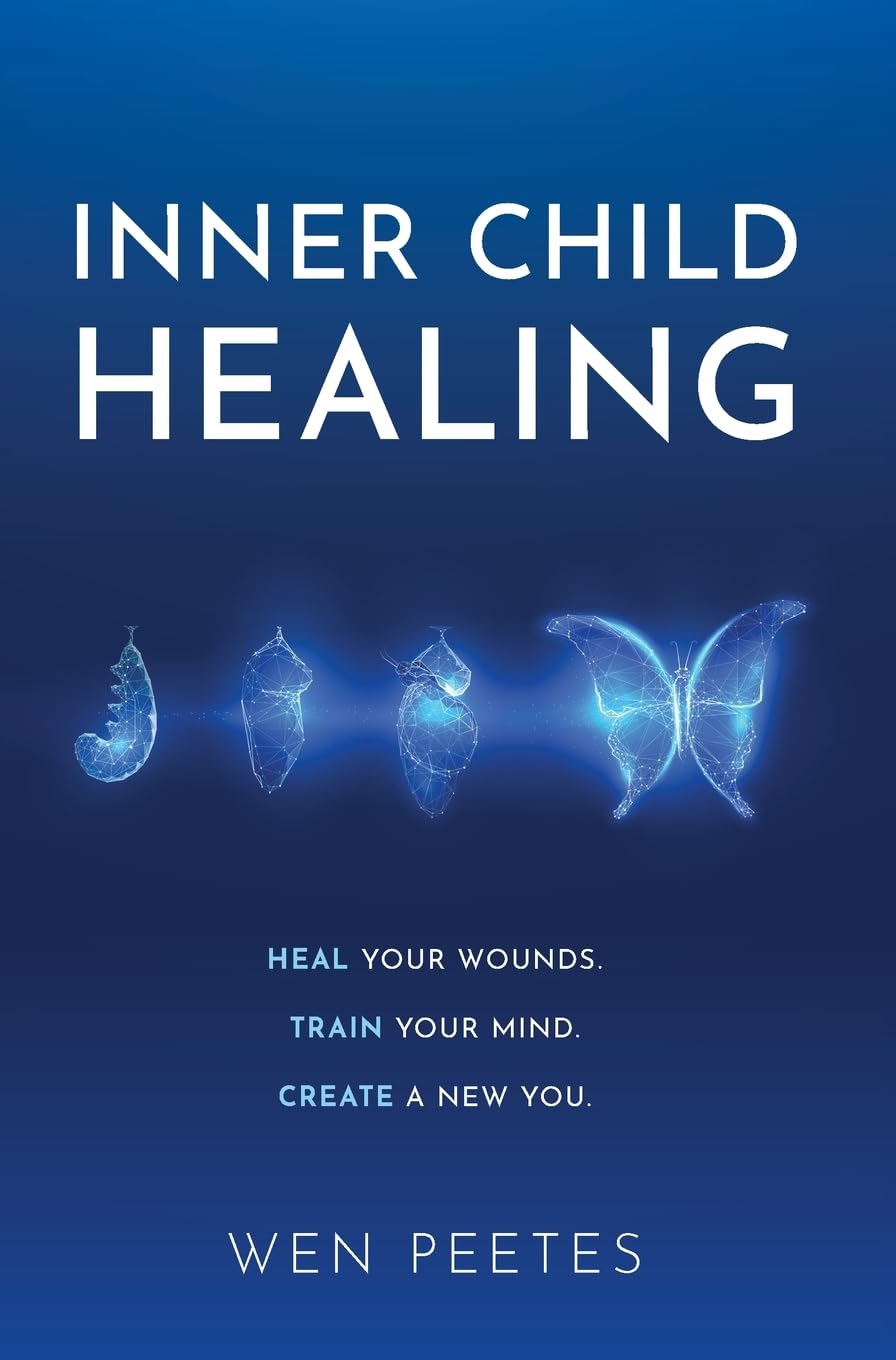 Inner Child Healing: Heal Your Wounds. Train Your Mind. Create A New You.