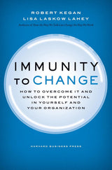 Immunity to Change: How to Overcome It and Unlock the Potential in Yourself and Your Organization