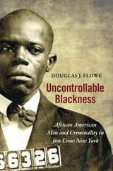 Uncontrollable Blackness: African American Men and Criminality in Jim Crow New York