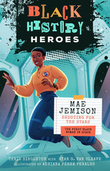 Black History Heroes: Mae Jemison: Shooting for the Stars: The First Black Woman in Space