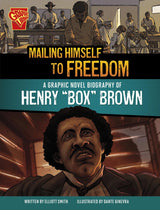 Mailing Himself to Freedom: A Graphic Novel Biography of Henry "Box" Brown