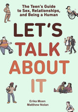 Let's Talk About It: The Teen's Guide to Sex, Relationships, and Being a Human (A Graphic Novel