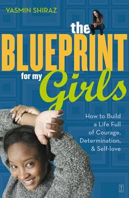 The Blueprint for My Girls: How to Build a Life Full of Courage, Determination, & Self-love