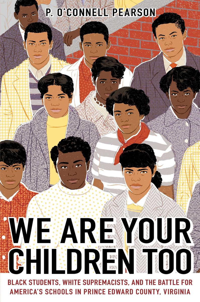 We Are Your Children Too Black Students, White Supremacists, and the Battle for America's Schools in Prince Edward County, Virginia