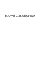 Brown Girl Ghosted