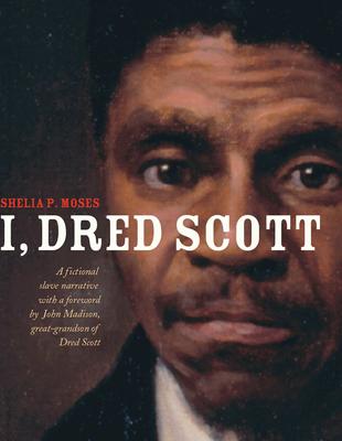 I, Dred Scott: A Fictional Slave Narrative Based on the Life and Legal Precedent of Dred Scott