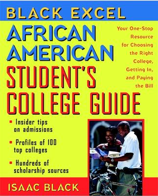 Black Excel African American Student's College Guide: Your One-Stop Resource for Choosing the Right College, Getting In, and Paying the Bill