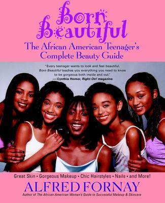 Born Beautiful : The African American Teenager's Complete Beauty Guide