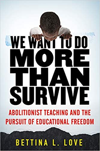 We Want to Do More Than Survive: Abolitionist Teaching and the Pursuit of Educational Freedom