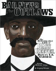 Bad News for Outlaws: The Remarkable Life of Bass Reeves, Deputy U. S. Marshall Bad News for Outlaws: The Remarkable Life of Bass Reeves, Deputy U. S. Marshall - EyeSeeMe African American Children's Bookstore
