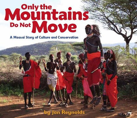 Only the Mountains Do Not Move: A Maasai Story of Culture and Conservation by Reynolds, Jan