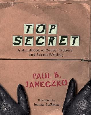 Top Secret: A Handbook of Codes, Ciphers and Secret Writing by Janeczko, Paul B.
