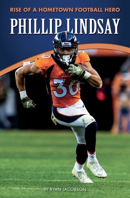 Phillip Lindsay: Rise of a Hometown Football Hero by Jacobson, Ryan