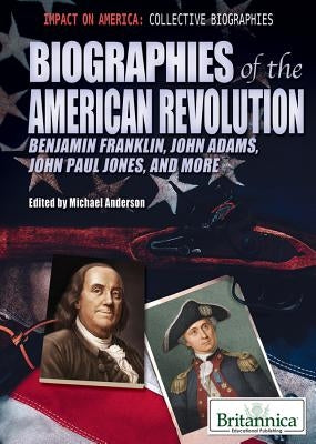 Biographies of the American Revolution: Benjamin Franklin, John Adams, John Paul Jones, and More by Anderson, Michael