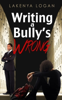 Writing a Bully's Wrong by Logan, Lakenya Trinelle
