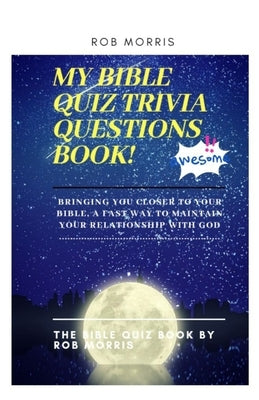 My Bible Quiz Trivia Questions Book!: Bible quiz, bible trivia quiz questions, children and adult friendly bible quiz book by Morris, Rob
