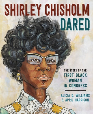 Shirley Chisholm Dared: The Story of the First Black Woman in Congress by Williams, Alicia D.