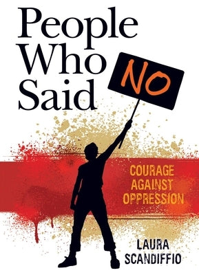 People Who Said No: Courage Against Oppression by Scandiffio, Laura