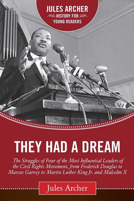 They Had a Dream: The Struggles of Four of the Most Influential Leaders of the Civil Rights Movement, from Frederick Douglass to Marcus by Archer, Jules