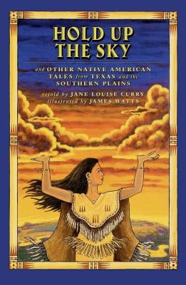 Hold Up the Sky: And Other Native American Tales from Texas and the by Curry, Jane Louise