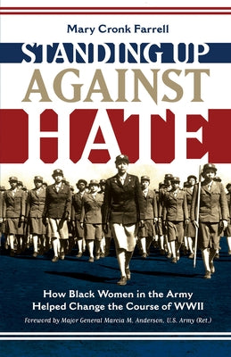 Standing Up Against Hate: How Black Women in the Army Helped Change the Course of WWII by Farrell, Mary Cronk