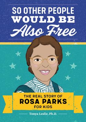 So Other People Would Be Also Free: The Real Story of Rosa Parks for Kids