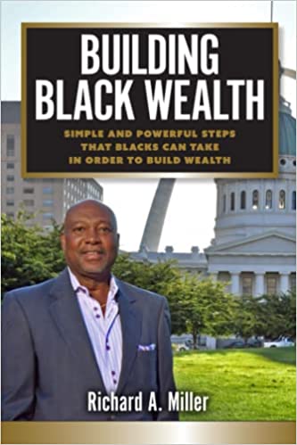 Building Black Wealth: Simple and Powerful Steps that Blacks Can Take in Order to Build Wealth