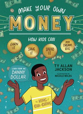 Make Your Own Money: How Kids Can Earn It, Save It, Spend It, and Dream Big, with Danny Dollar, the King of Cha-Ching