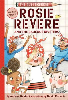 Rosie Revere and the Raucous Riveters: The Questioneers Book #1