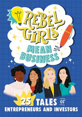 Rebel Girls Mean Business: 25 Tales of Entrepreneurs and Investors